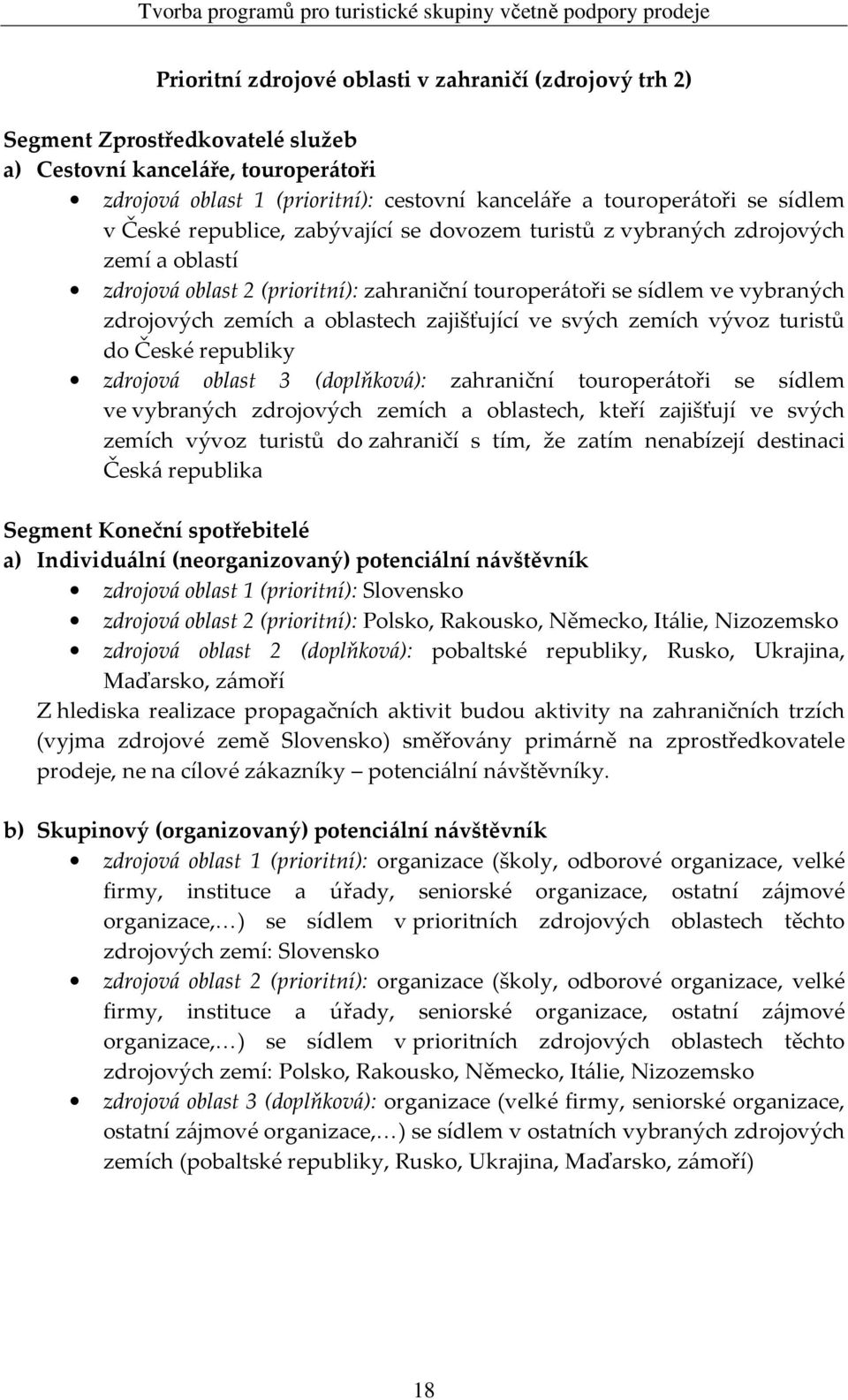 oblastech zajišťující ve svých zemích vývoz turistů do České republiky zdrojová oblast 3 (doplňková): zahraniční touroperátoři se sídlem ve vybraných zdrojových zemích a oblastech, kteří zajišťují ve