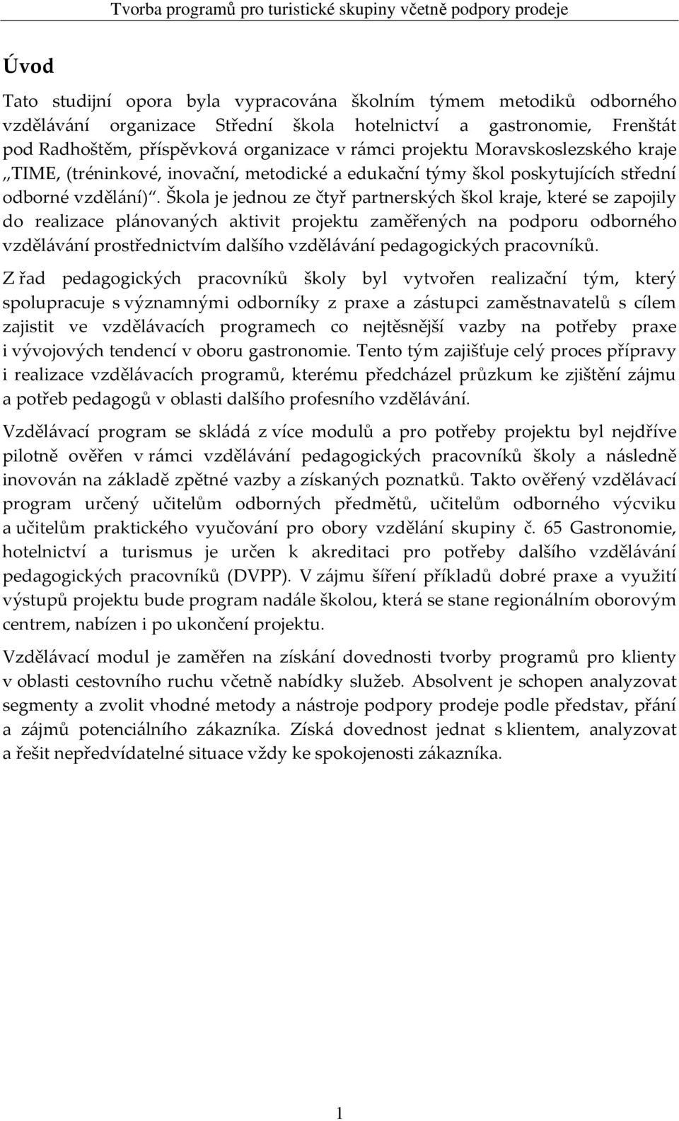 Škola je jednou ze čtyř partnerských škol kraje, které se zapojily do realizace plánovaných aktivit projektu zaměřených na podporu odborného vzdělávání prostřednictvím dalšího vzdělávání