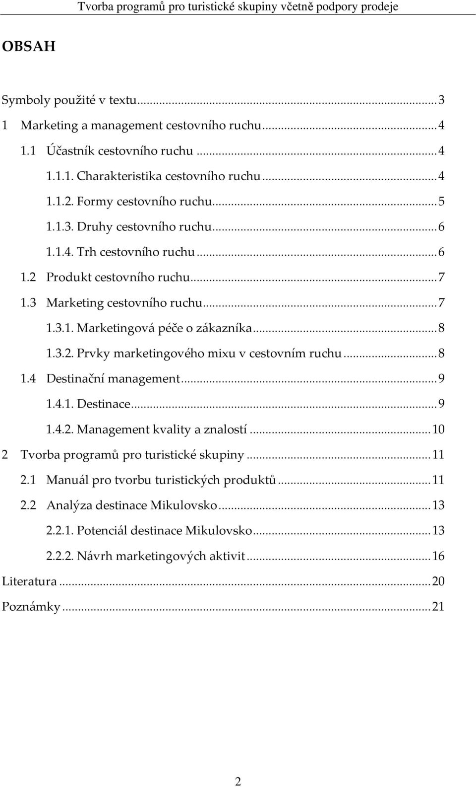 ..8 1.4 Destinační management...9 1.4.1. Destinace...9 1.4.2. Management kvality a znalostí...10 2 Tvorba programů pro turistické skupiny...11 2.1 Manuál pro tvorbu turistických produktů.