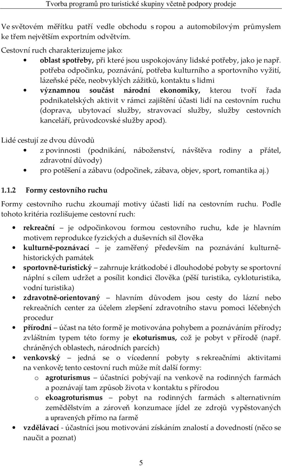 potřeba odpočinku, poznávání, potřeba kulturního a sportovního vyžití, lázeňské péče, neobvyklých zážitků, kontaktu s lidmi významnou součást národní ekonomiky, kterou tvoří řada podnikatelských