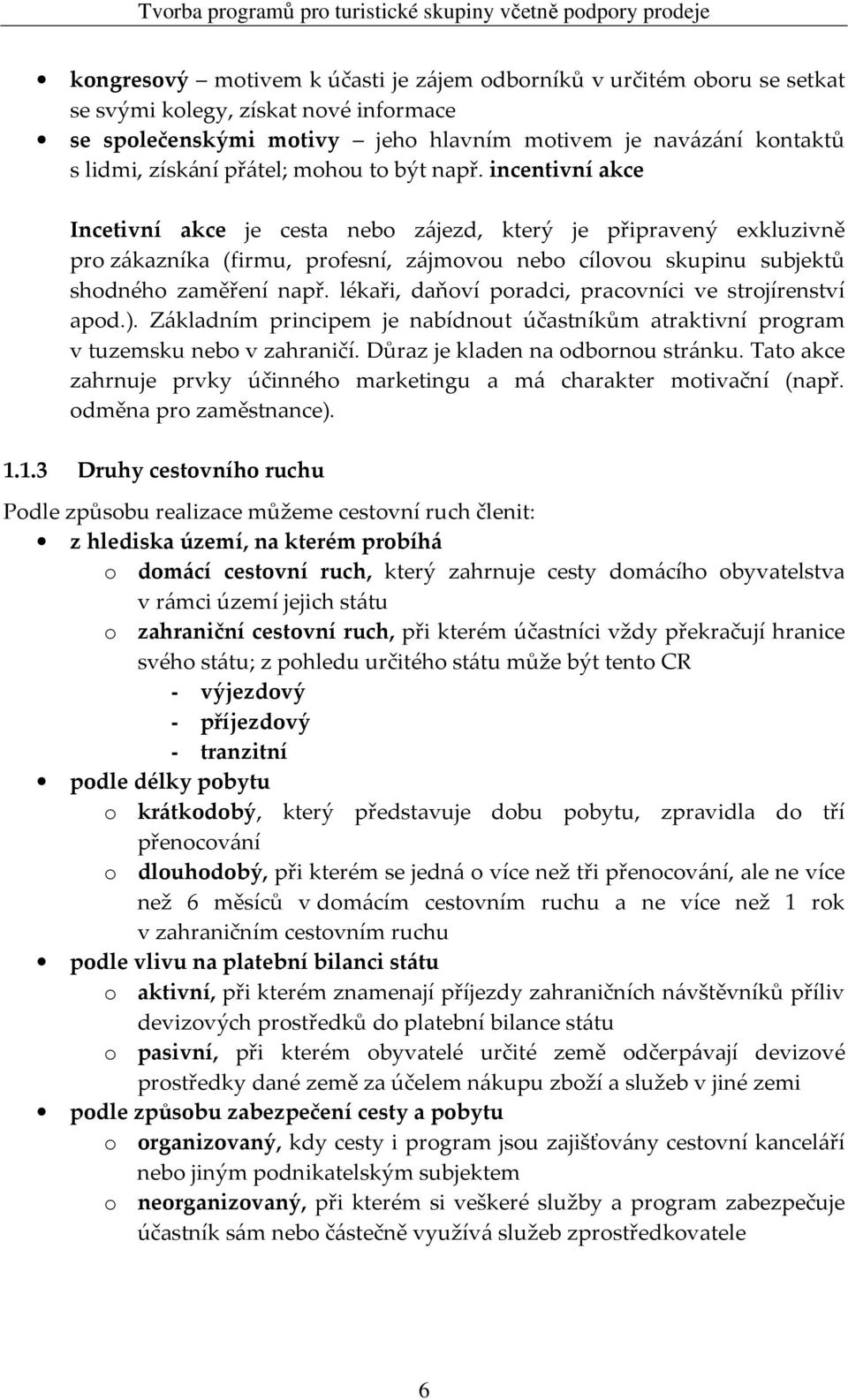 incentivní akce Incetivní akce je cesta nebo zájezd, který je připravený exkluzivně pro zákazníka (firmu, profesní, zájmovou nebo cílovou skupinu subjektů shodného zaměření např.