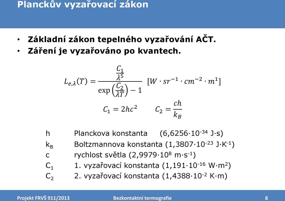 10-34 J s) k B Boltzmannova konstanta (1,3807 10-23 J K -1 ) c rychlost světla (2,9979 10 8 m s -1 ) C 1 1.