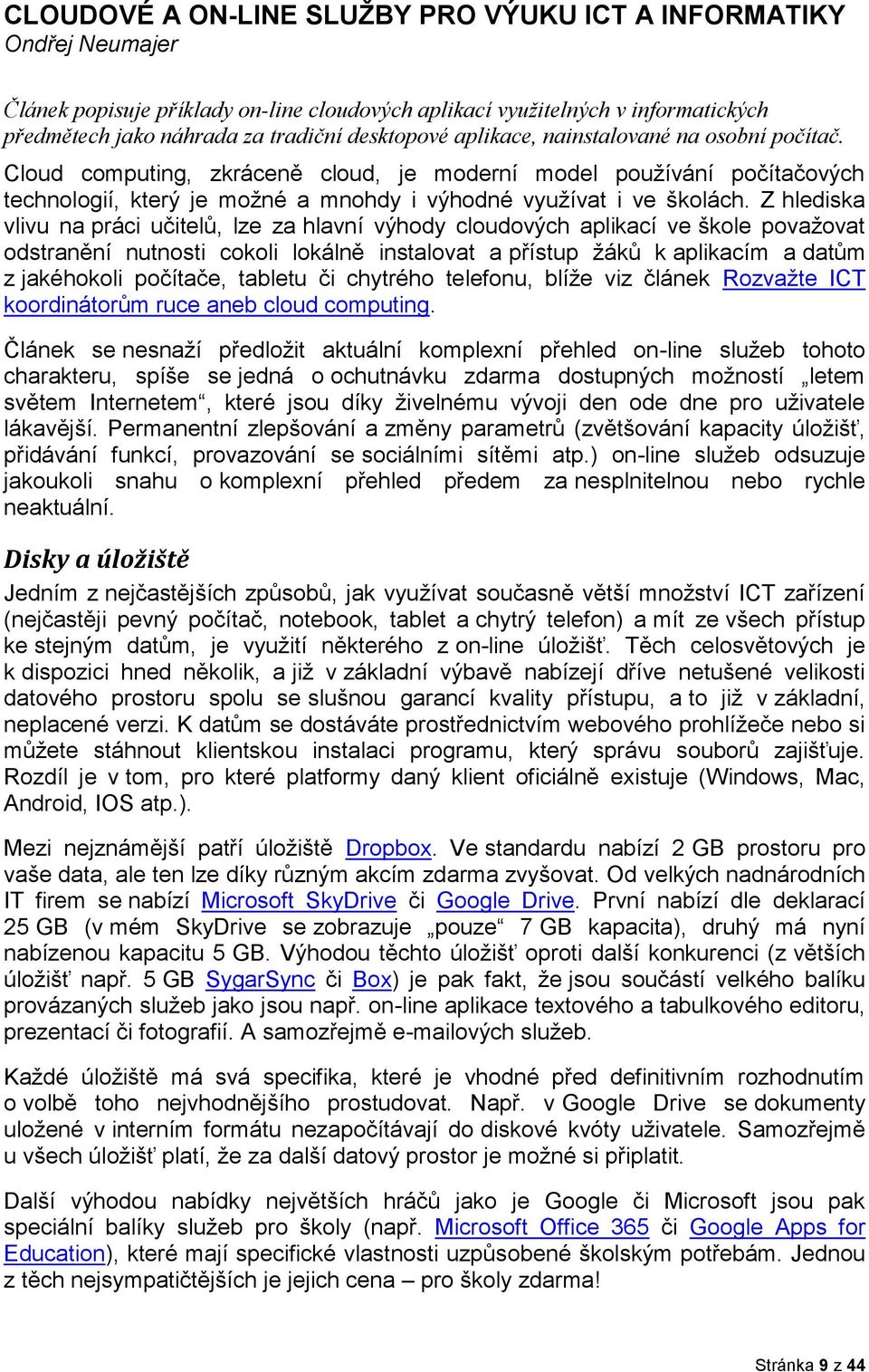 Z hlediska vlivu na práci učitelů, lze za hlavní výhody cloudových aplikací ve škole považovat odstranění nutnosti cokoli lokálně instalovat a přístup žáků k aplikacím a datům z jakéhokoli počítače,