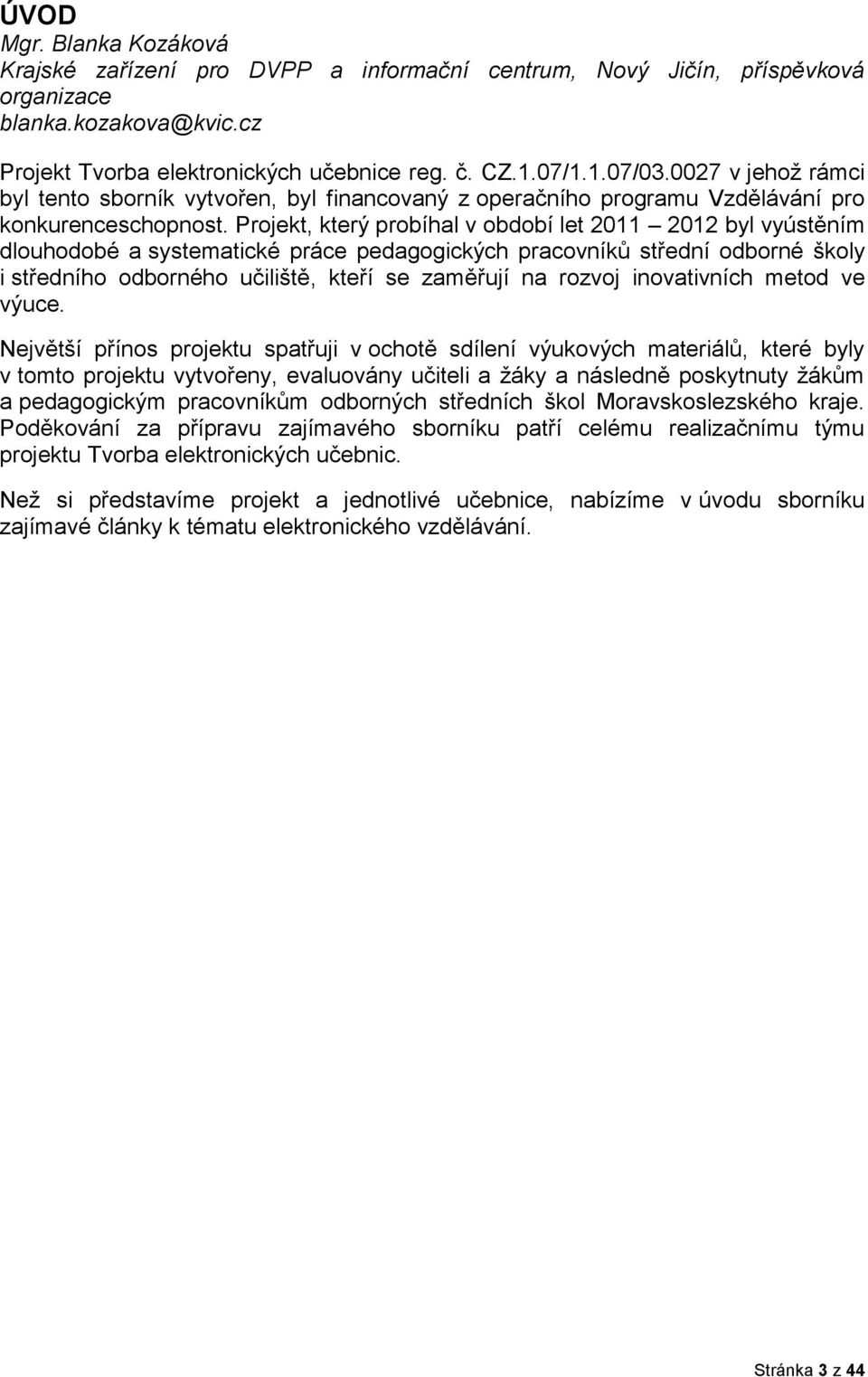 Projekt, který probíhal v období let 2011 2012 byl vyústěním dlouhodobé a systematické práce pedagogických pracovníků střední odborné školy i středního odborného učiliště, kteří se zaměřují na rozvoj