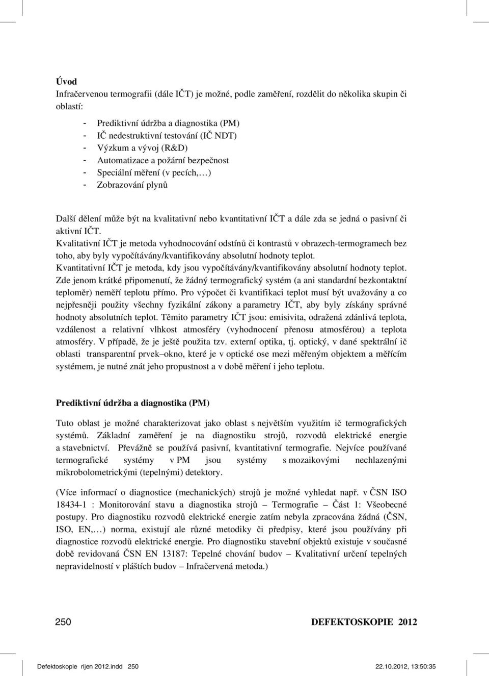 aktivní IČT. Kvalitativní IČT je metoda vyhodnocování odstínů či kontrastů v obrazech-termogramech bez toho, aby byly vypočítávány/kvantifikovány absolutní hodnoty teplot.