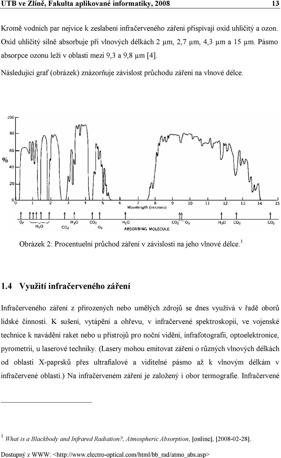 Následující graf (obrázek) znázorňuje závislost průchodu záření na vlnové délce. Obrázek 2: Procentuelní průchod záření v závislosti na jeho vlnové délce. 1 1.