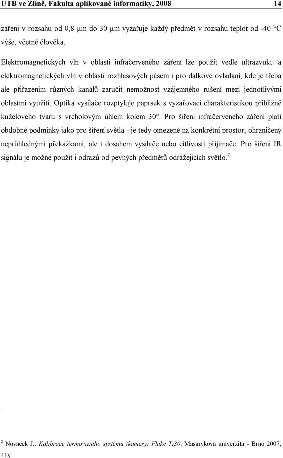 kanálů zaručit nemožnost vzájemného rušení mezi jednotlivými oblastmi využití. Optika vysílače rozptyluje paprsek s vyzařovací charakteristikou přibližně kuželového tvaru s vrcholovým úhlem kolem 30.