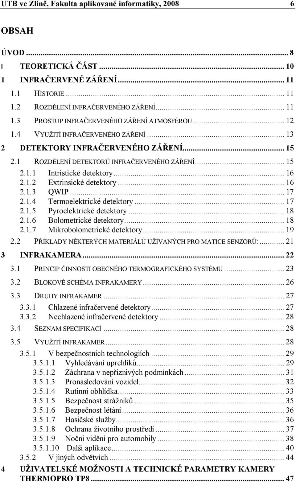 .. 16 2.1.3 QWIP... 17 2.1.4 Termoelektrické detektory... 17 2.1.5 Pyroelektrické detektory... 18 2.1.6 Bolometrické detektory... 18 2.1.7 Mikrobolometrické detektory... 19 2.