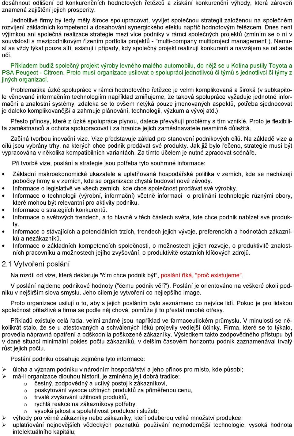 Dnes není výjimkou ani společná realizace strategie mezi více podniky v rámci společných projektů (zmíním se o ní v souvislosti s mezipodnikovým řízením portfolia projektů - "multi-company