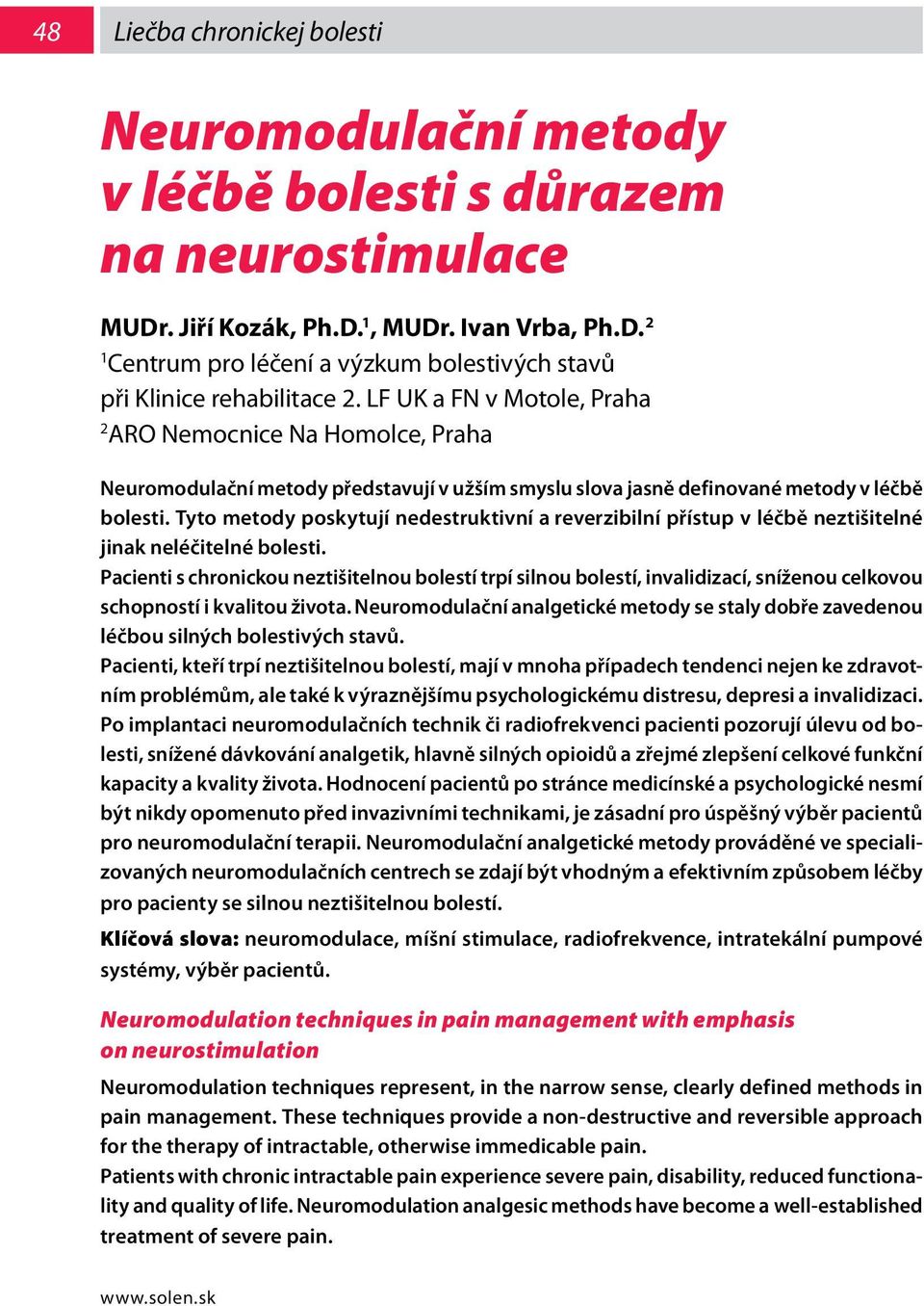 Tyto metody poskytují nedestruktivní a reverzibilní přístup v léčbě neztišitelné jinak neléčitelné bolesti.