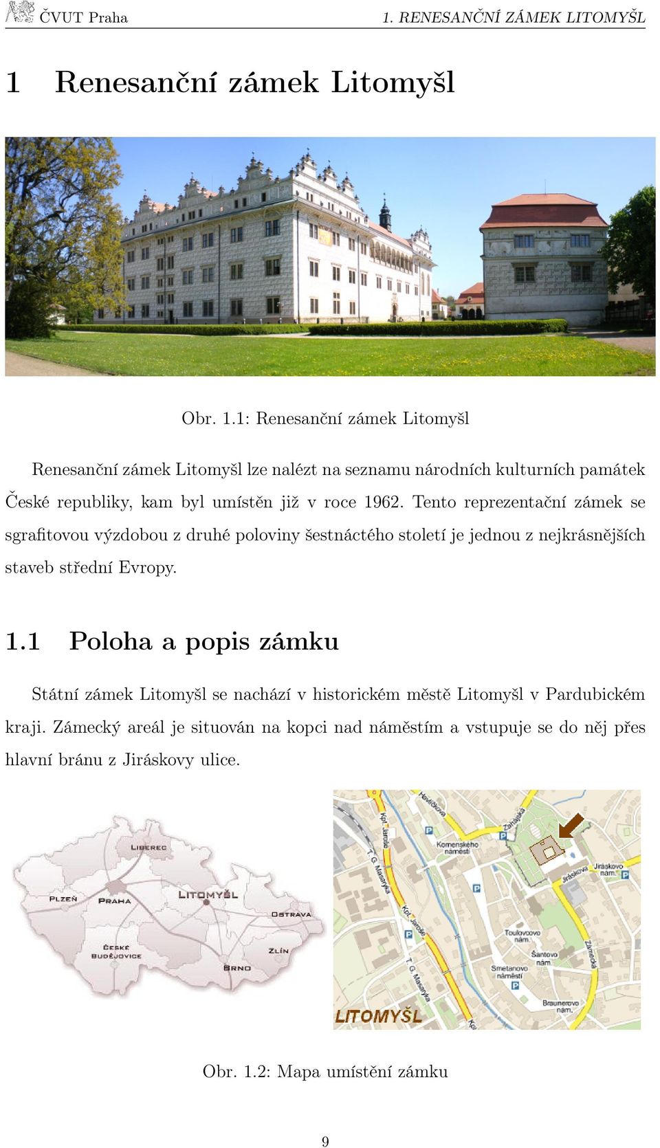 1: Renesanční zámek Litomyšl Renesanční zámek Litomyšl lze nalézt na seznamu národních kulturních památek České republiky, kam byl umístěn již v roce