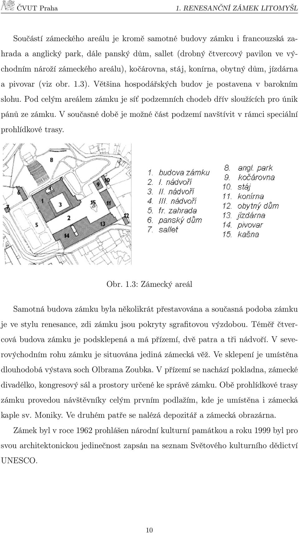 Pod celým areálem zámku je síť podzemních chodeb dřív sloužících pro únik pánů ze zámku. V současné době je možné část podzemí navštívit v rámci speciální prohlídkové trasy. Obr. 1.