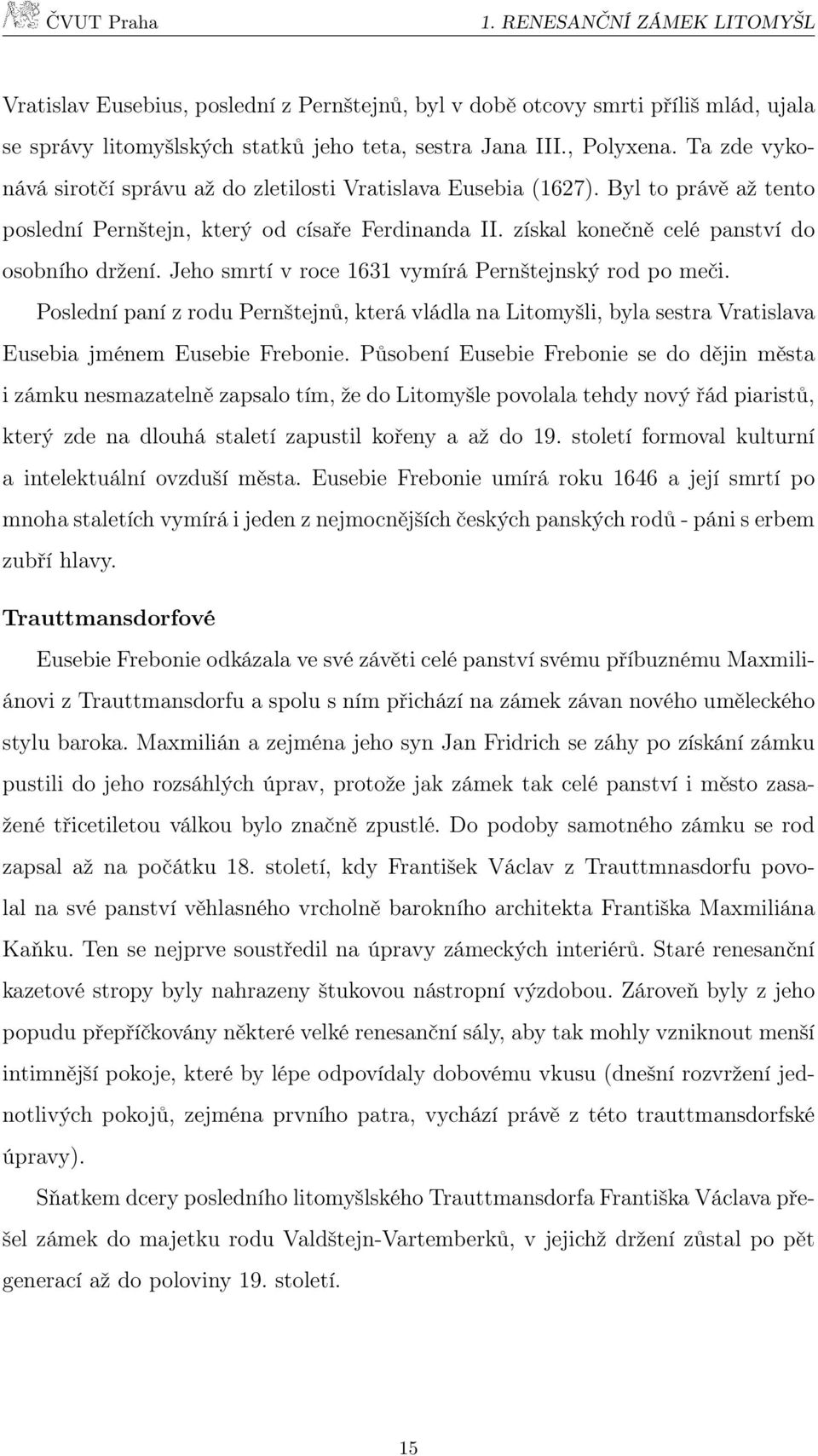 Jeho smrtí v roce 1631 vymírá Pernštejnský rod po meči. Poslední paní z rodu Pernštejnů, která vládla na Litomyšli, byla sestra Vratislava Eusebia jménem Eusebie Frebonie.