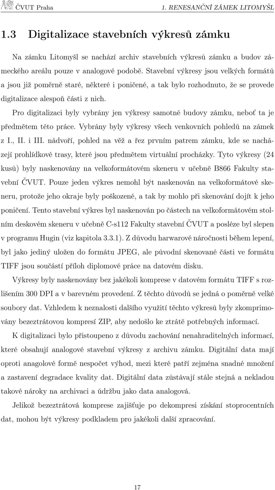 Pro digitalizaci byly vybrány jen výkresy samotné budovy zámku, neboť ta je předmětem této práce. Vybrány byly výkresy všech venkovních pohledů na zámek z I., II. i III.