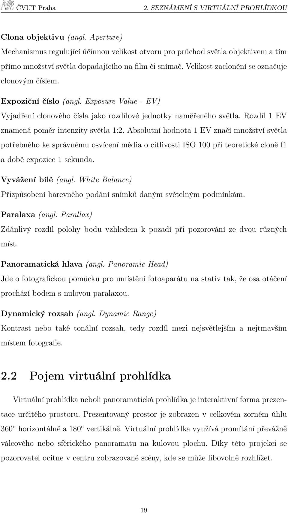 Expoziční číslo (angl. Exposure Value - EV) Vyjadření clonového čísla jako rozdílové jednotky naměřeného světla. Rozdíl 1 EV znamená poměr intenzity světla 1:2.