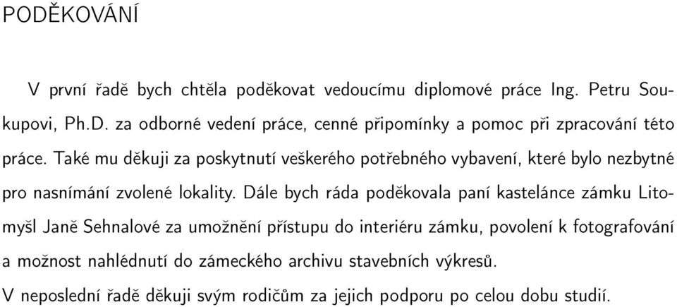 Dále bych ráda poděkovala paní kastelánce zámku Litomyšl Janě Sehnalové za umožnění přístupu do interiéru zámku, povolení k fotografování a