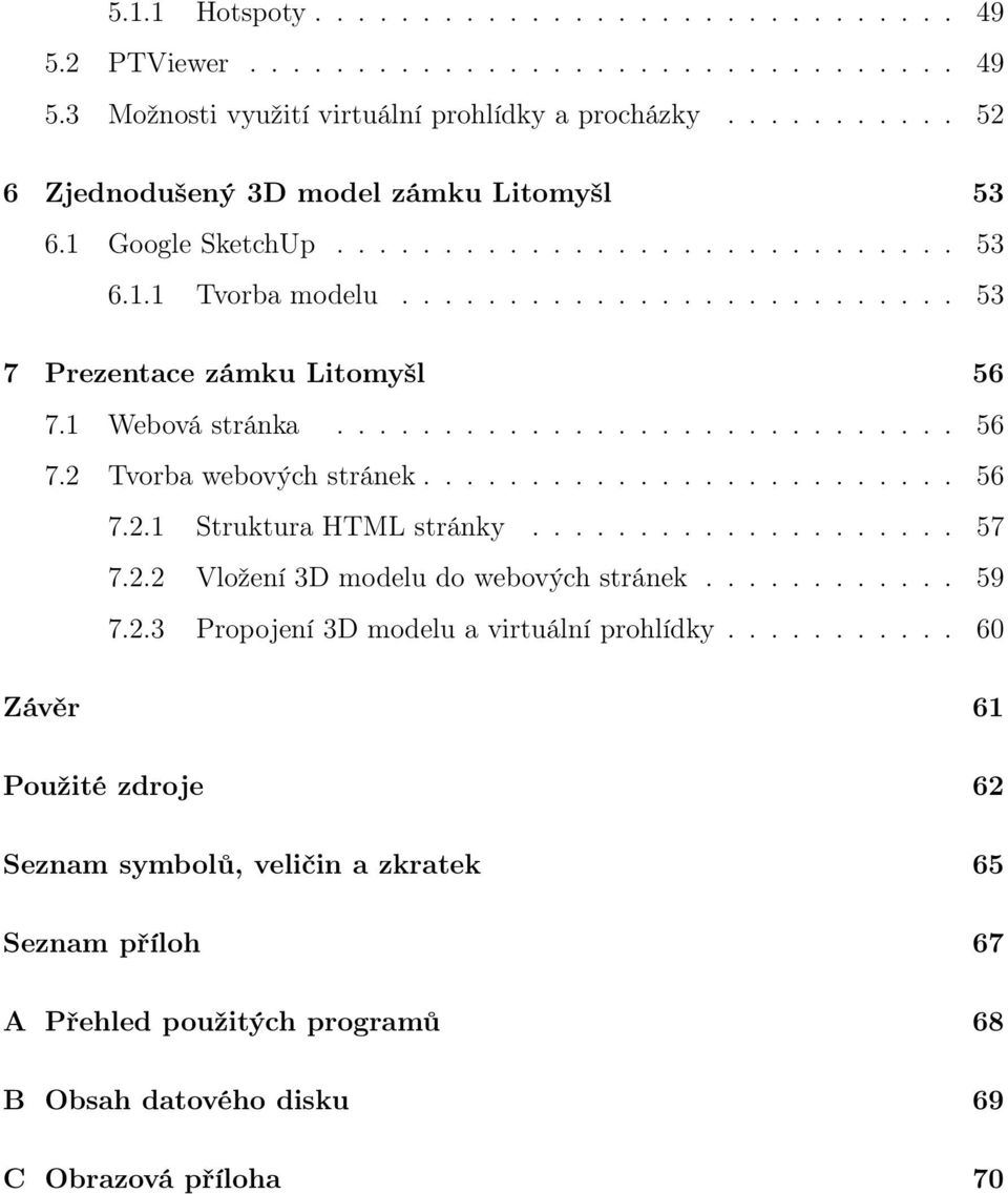 1 Webová stránka............................. 56 7.2 Tvorba webových stránek......................... 56 7.2.1 Struktura HTML stránky.................... 57 7.2.2 Vložení 3D modelu do webových stránek.