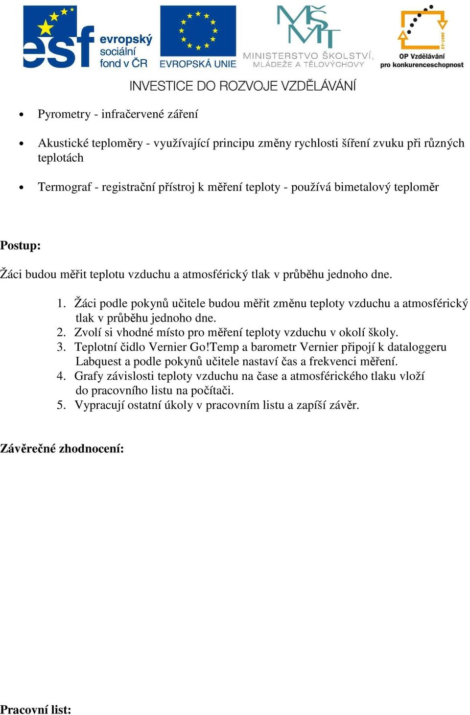 2. Zvolí si vhodné místo pro měření teploty vzduchu v okolí školy. 3. Teplotní čidlo Vernier Go!