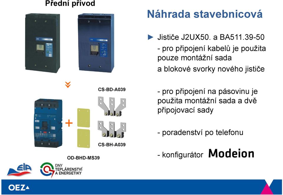 nového jističe» + CS-BD-A039 -pro připojení na pásovinu je použita montážní