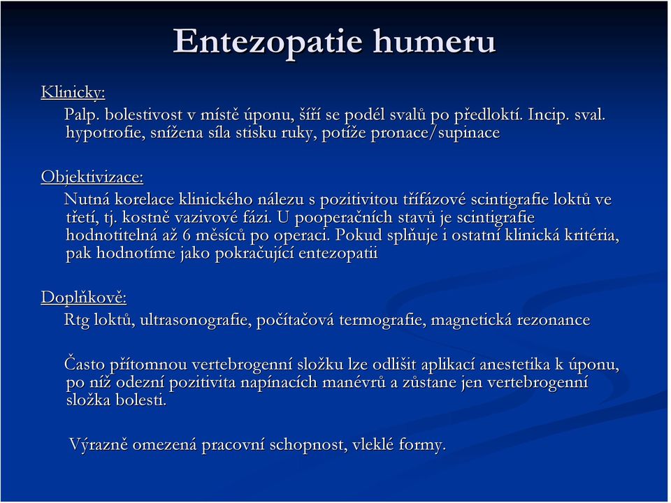 hypotrofie,, snížena síla stisku ruky, potíže pronace/supinace Objektivizace: Nutná korelace klinického nálezu s pozitivitou třífázové scintigrafie loktů ve třetí, tj. kostně vazivové fázi.