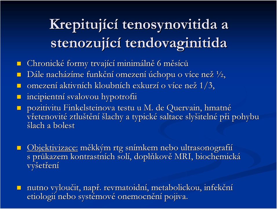 de Quervain,, hmatné vřetenovité ztluštění šlachy a typické saltace slyšitelné při pohybu šlach a bolest Objektivizace: měkkým rtg snímkem nebo