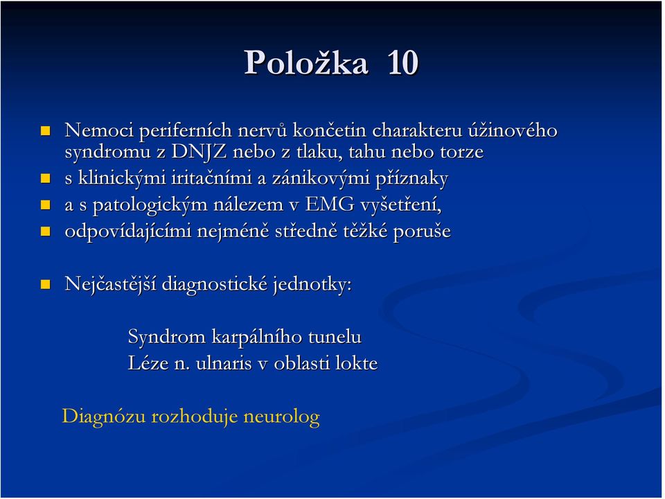 nálezem v EMG vyšetření, odpovídajícími nejméně středně těžké poruše Nejčastější