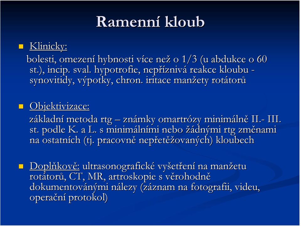 . iritace manžety rotátorů Objektivizace: základní metoda rtg známky omartrózy minimálně II.- III. st. podle K. a L.