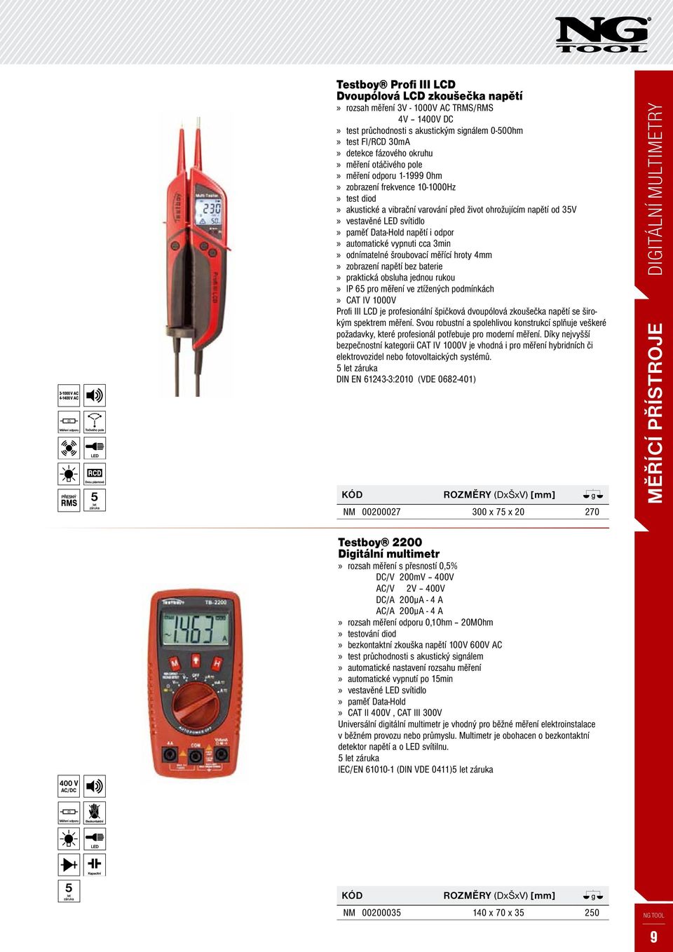 napětí i odpor» automatické vypnuti cca 3min» odnímatelné šroubovací měřící hroty 4mm» zobrazení napětí bez baterie» praktická obsluha jednou rukou» ip 65 pro měření ve ztížených podmínkách» cat iv