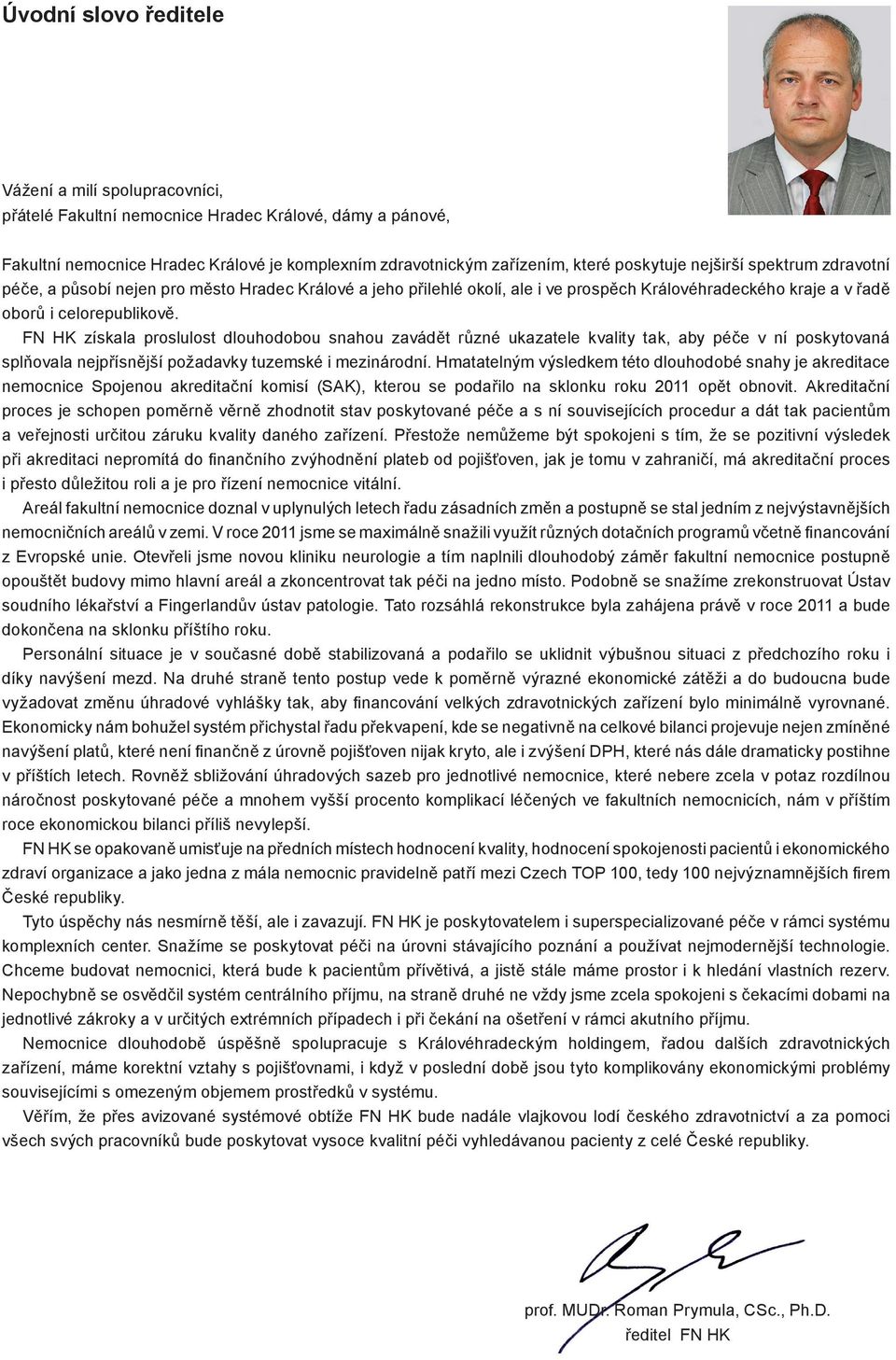 FN HK získala proslulost dlouhodobou snahou zavádět různé ukazatele kvality tak, aby péče v ní poskytovaná splňovala nejpřísnější požadavky tuzemské i mezinárodní.