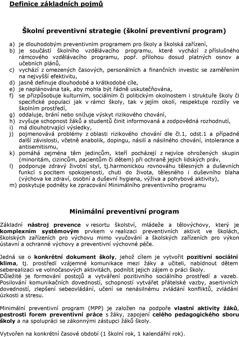 přílohou dosud platných osnov a učebních plánů, c) vychází z omezených časových, personálních a finančních investic se zaměřením na nejvyšší efektivitu, d) jasně definuje dlouhodobé a krátkodobé