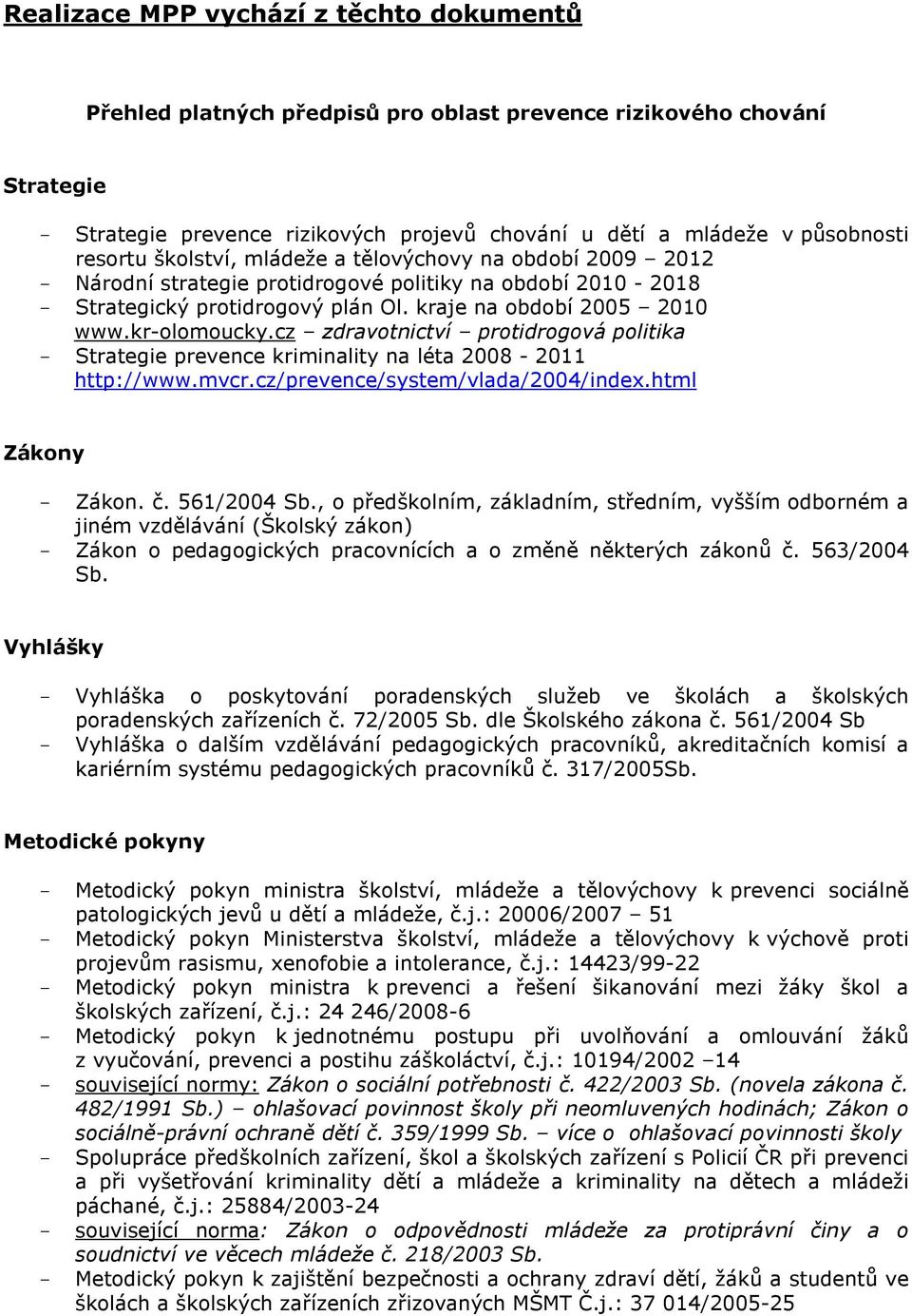 kr-olomoucky.cz zdravotnictví protidrogová politika - Strategie prevence kriminality na léta 2008-2011 http://www.mvcr.cz/prevence/system/vlada/2004/index.html Zákony - Zákon. č. 561/2004 Sb.