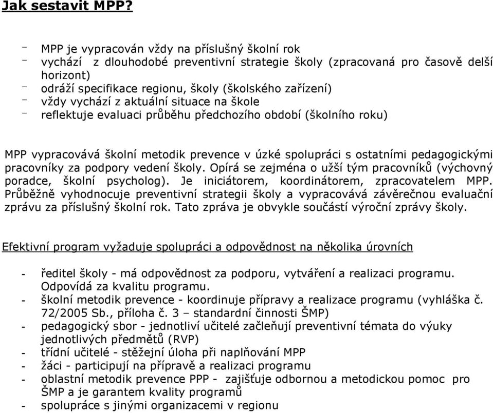 vždy vychází z aktuální situace na škole - reflektuje evaluaci průběhu předchozího období (školního roku) MPP vypracovává školní metodik prevence v úzké spolupráci s ostatními pedagogickými