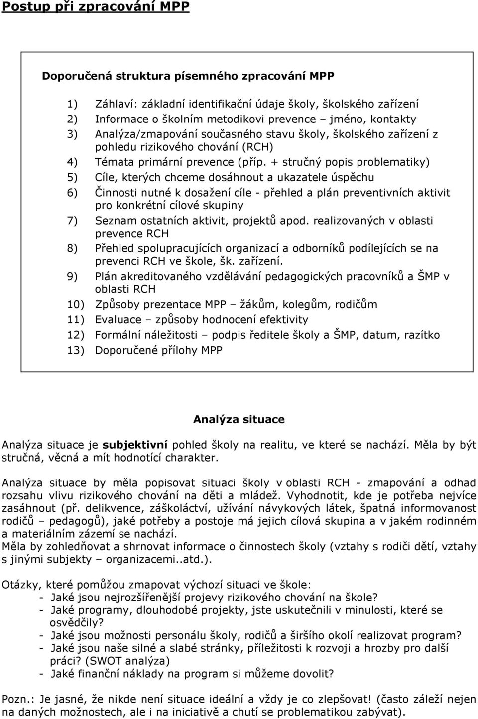 + stručný popis problematiky) 5) Cíle, kterých chceme dosáhnout a ukazatele úspěchu 6) Činnosti nutné k dosažení cíle - přehled a plán preventivních aktivit pro konkrétní cílové skupiny 7) Seznam