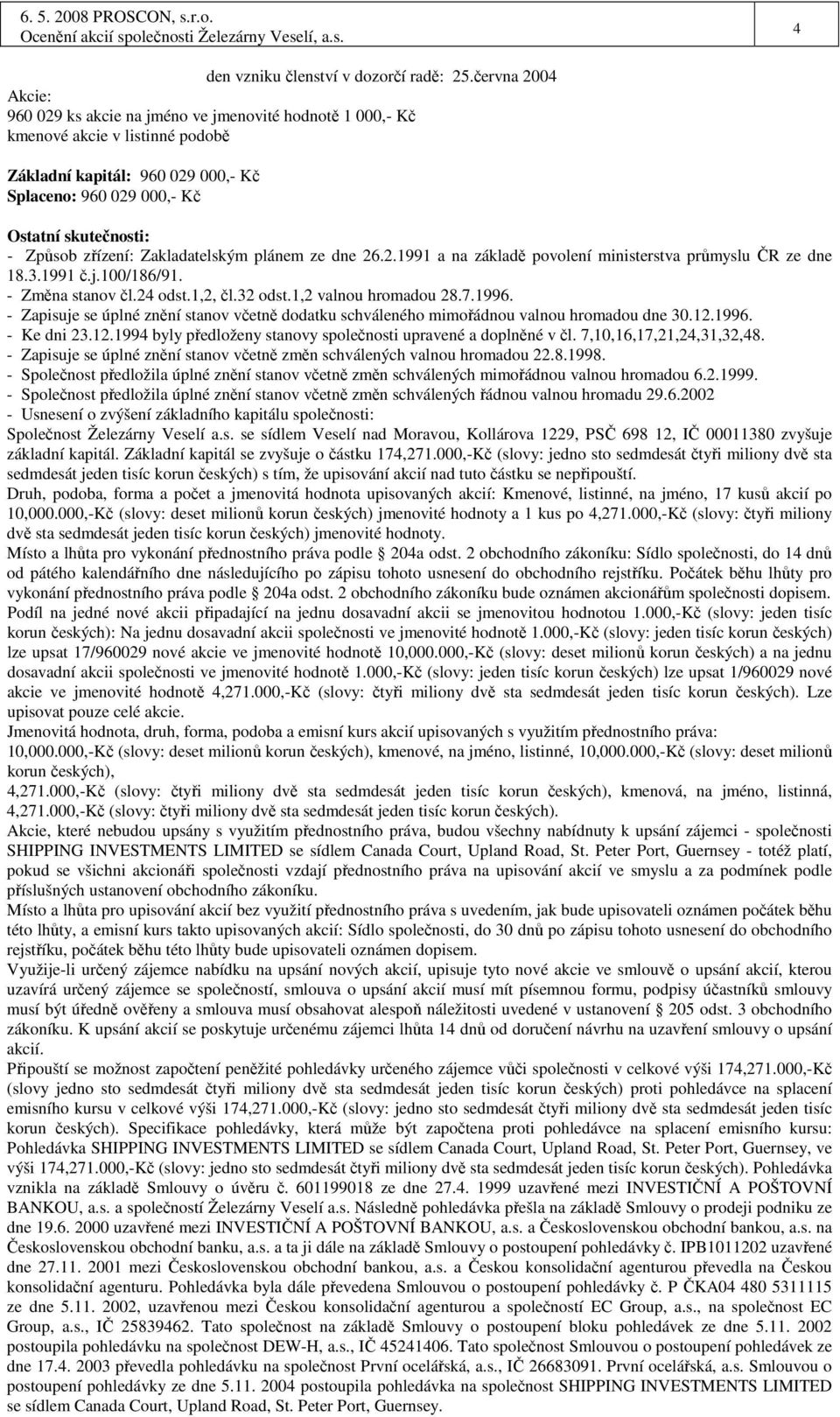 Způsob zřízení: Zakladatelským plánem ze dne 26.2.1991 a na základě povolení ministerstva průmyslu ČR ze dne 18.3.1991 č.j.100/186/91. - Změna stanov čl.24 odst.1,2, čl.32 odst.1,2 valnou hromadou 28.