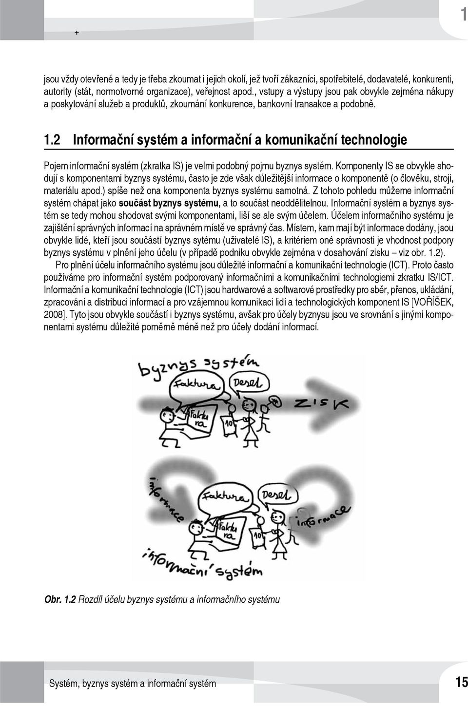 2 Informační systém a informační a komunikační technologie Pojem informační systém (zkratka IS) je velmi podobný pojmu byznys systém.