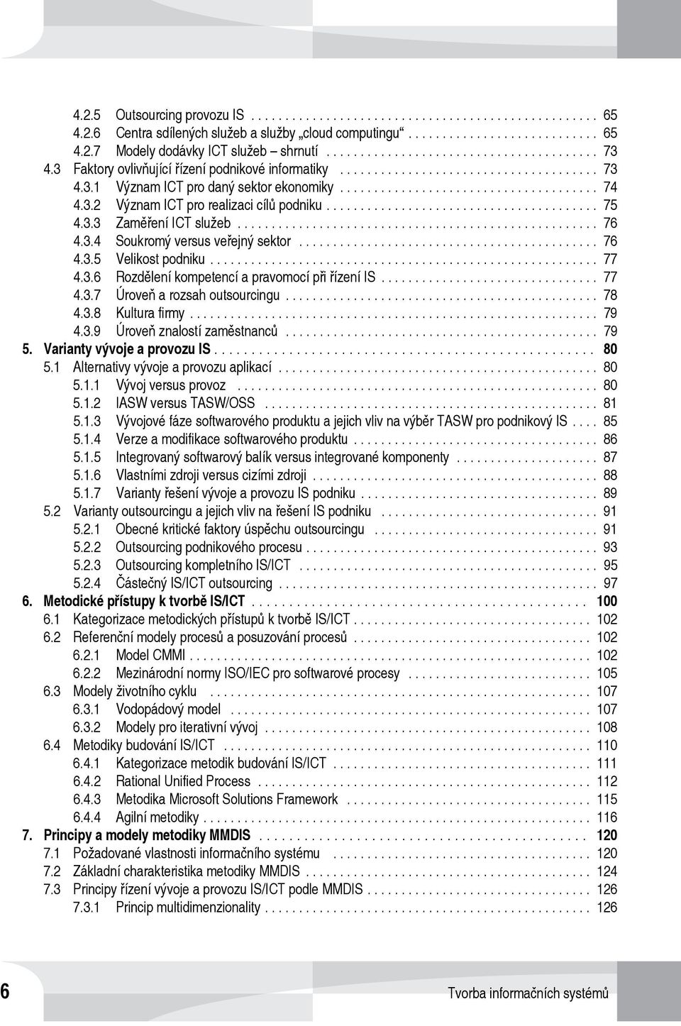 .. 77 4.3.6 Rozdělení kompetencí a pravomocí při řízení IS... 77 4.3.7 Úroveň a rozsah outsourcingu... 78 4.3.8 Kultura firmy... 79 4.3.9 Úroveň znalostí zaměstnanců... 79 5.