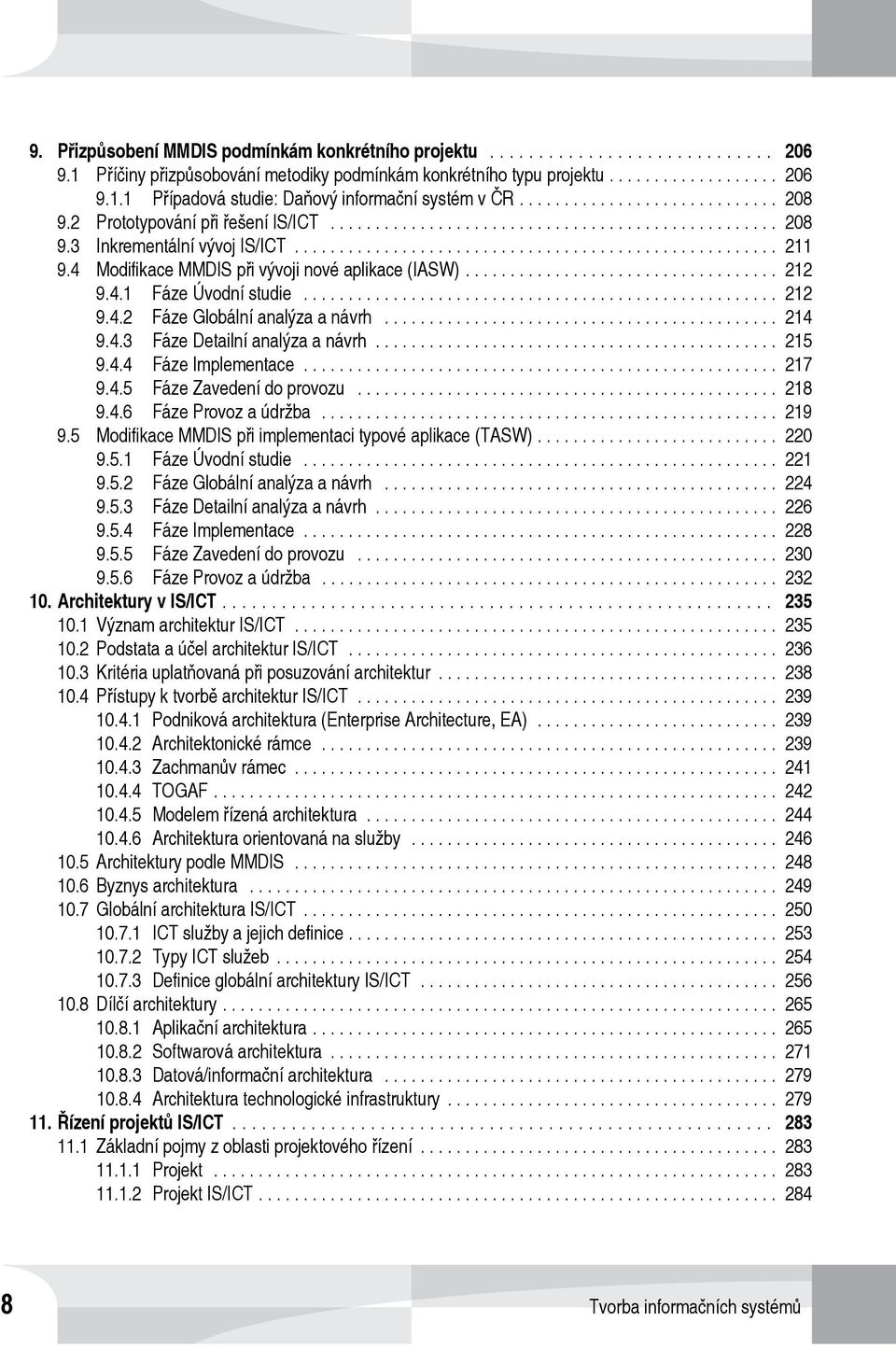 .. 214 9.4.3 Fáze Detailní analýza a návrh... 215 9.4.4 Fáze Implementace... 217 9.4.5 Fáze Zavedení do provozu... 218 9.4.6 Fáze Provoz a údržba... 219 9.