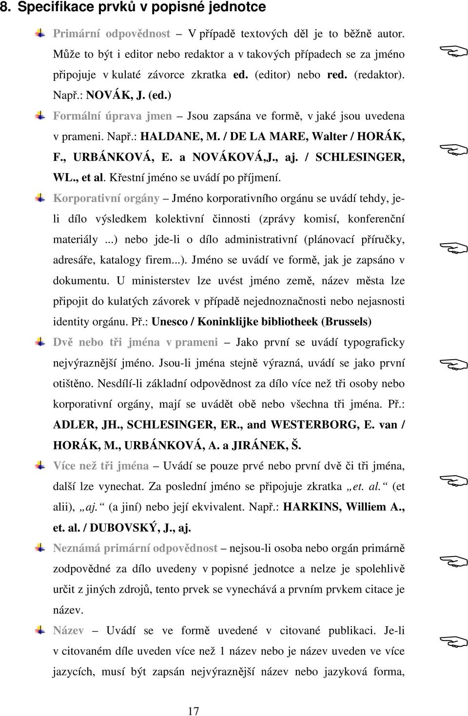 Nap.: HALDANE, M. / DE LA MARE, Walter / HORÁK, F., URBÁNKOVÁ, E. a NOVÁKOVÁ,J., aj. / SCHLESINGER, WL., et al. Kestní jméno se uvádí po píjmení.