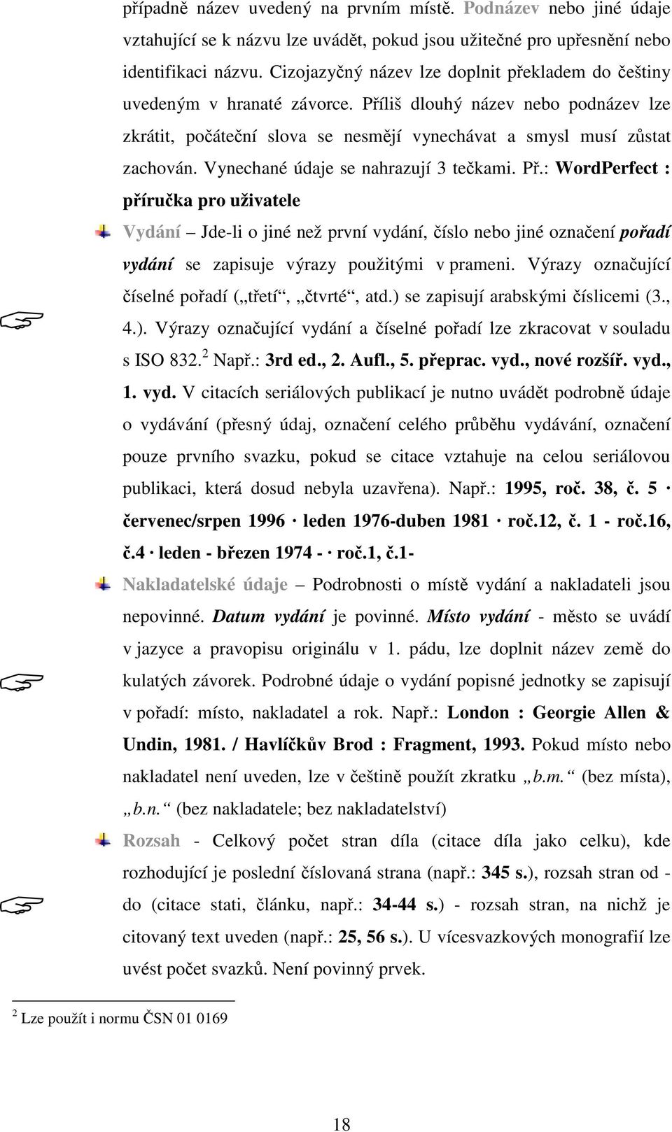 Vynechané údaje se nahrazují 3 tekami. P.: WordPerfect : píruka pro uživatele Vydání Jde-li o jiné než první vydání, íslo nebo jiné oznaení poadí vydání se zapisuje výrazy použitými v prameni.