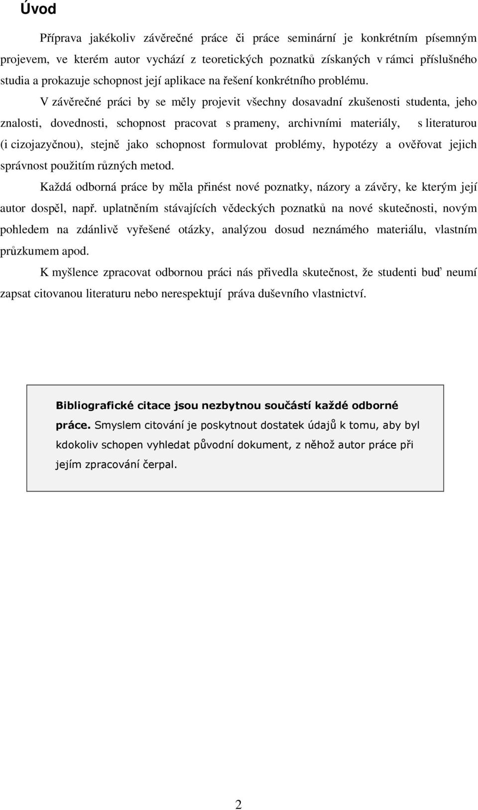 V závrené práci by se mly projevit všechny dosavadní zkušenosti studenta, jeho znalosti, dovednosti, schopnost pracovat s prameny, archivními materiály, s literaturou (i cizojazynou), stejn jako