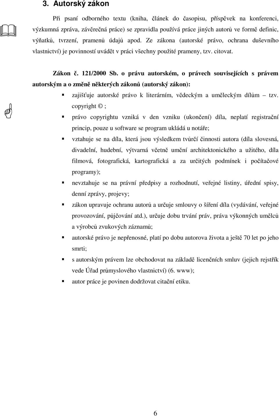 o právu autorském, o právech souvisejících s právem autorským a o zmn nkterých zákon (autorský zákon): zajišuje autorské právo k literárním, vdeckým a umleckým dílm tzv.