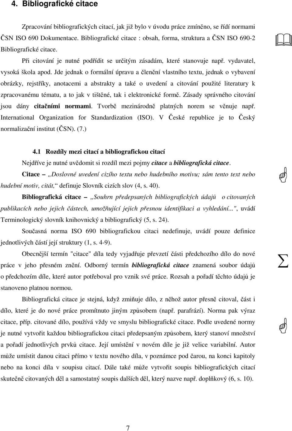 Jde jednak o formální úpravu a lenní vlastního textu, jednak o vybavení obrázky, rejstíky, anotacemi a abstrakty a také o uvedení a citování použité literatury k zpracovanému tématu, a to jak v