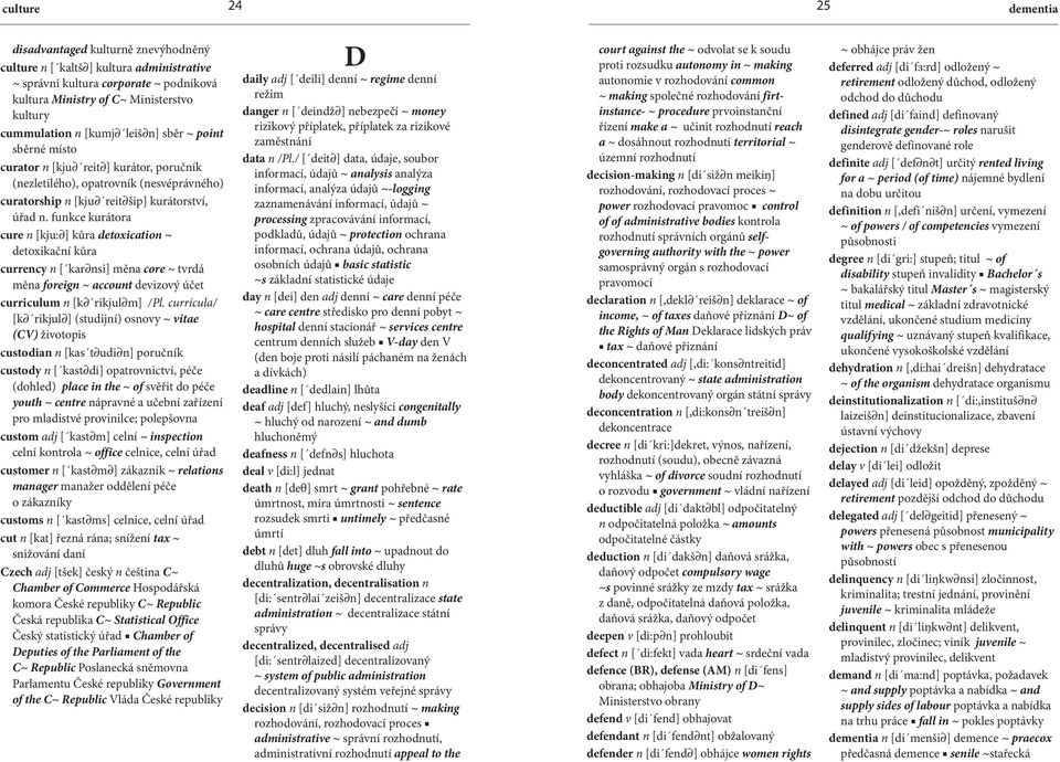 funkce kurátora cure n [kju: ] kůra detoxication ~ detoxikační kůra currency n [ kar nsi] měna core ~ tvrdá měna foreign ~ account devizový účet curriculum n [k rikjul m] /Pl.