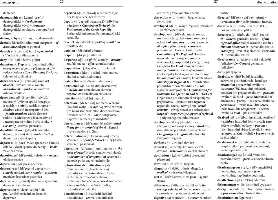 Dep. n [di pa:tm nt] odbor emergency ~ urgentní příjem head of ~ vedoucí odboru Town Planning D~ Útvar (hlavního) architekta dependence n [di pend ns] závislost alcohol ~ závislost na alkoholu