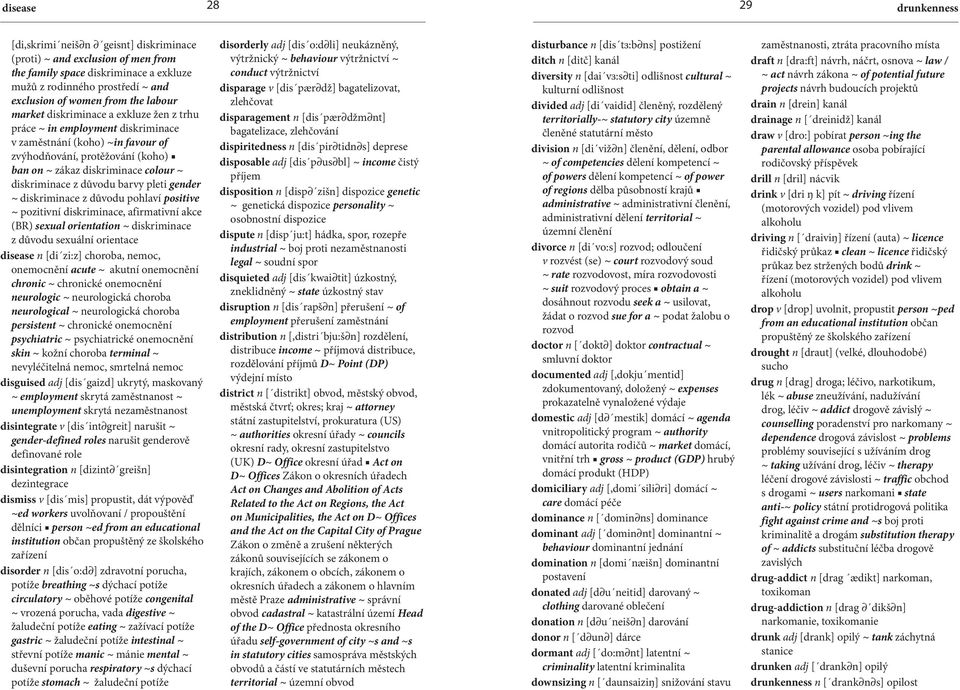 diskriminace z důvodu barvy pleti gender ~ diskriminace z důvodu pohlaví positive ~ pozitivní diskriminace, afirmativní akce (BR) sexual orientation ~ diskriminace z důvodu sexuální orientace disease