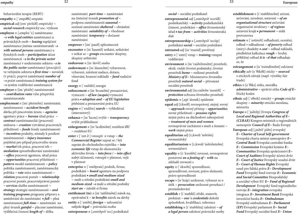 osob ~ participation účast zaměstnanců ~s in the private sector zaměstnanci v soukromém sektoru ~s in the public sector zaměstnanci (pracující) ve veřejném sektoru first-time ~ nováček (v práci),