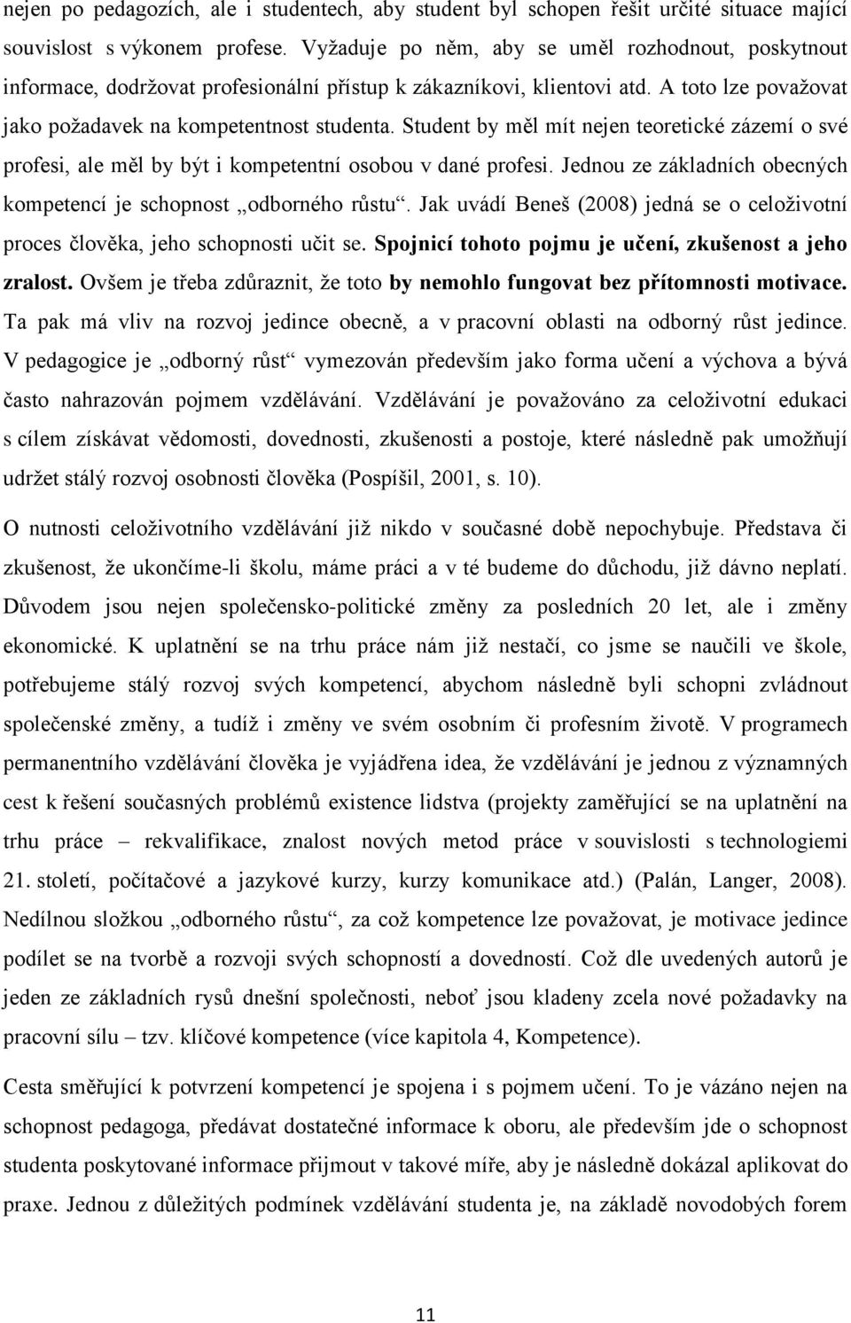 Student by měl mít nejen teoretické zázemí o své profesi, ale měl by být i kompetentní osobou v dané profesi. Jednou ze základních obecných kompetencí je schopnost odborného růstu.