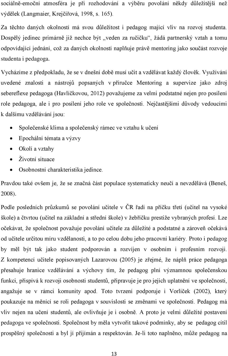 Dospělý jedinec primárně již nechce být veden za ručičku, žádá partnerský vztah a tomu odpovídající jednání, což za daných okolností naplňuje právě mentoring jako součást rozvoje studenta i pedagoga.