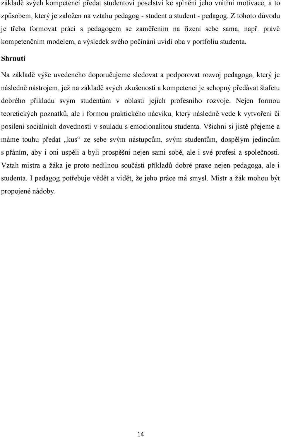 Shrnutí Na základě výše uvedeného doporučujeme sledovat a podporovat rozvoj pedagoga, který je následně nástrojem, jež na základě svých zkušeností a kompetencí je schopný předávat štafetu dobrého