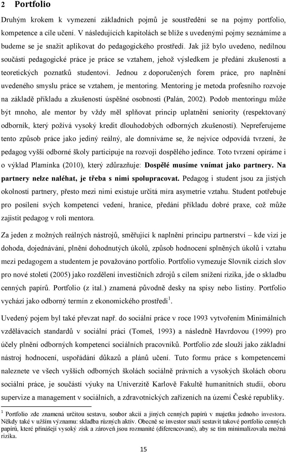 Jak již bylo uvedeno, nedílnou součástí pedagogické práce je práce se vztahem, jehož výsledkem je předání zkušeností a teoretických poznatků studentovi.